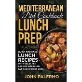 Mediterranean Diet Cookbook Lunch Prep for Beginners: Quick and Easy Lunch Recipes with Selected Recipes for Burn Fat and Weight Loss