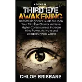Third Eye Awakening: 4 in 1 Bundle: Ultimate Beginner’’s Guide to Open Your Third Eye Chakra, Achieve Higher Consciousness, Increase Mind Po