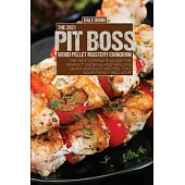 The 2021 Pit Boss Wood Pellet Mastery Cookbook: The New Complete Guide for Perfect Smoking and Grilling - Quick and Easy Recipes That Your Family Will