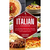 The Traditional Italian Cookbook: Over 80 Classic Italian Recipes That Make You Want to Quit Your Job, Move to Rome, and Eat Spaghetti All Day