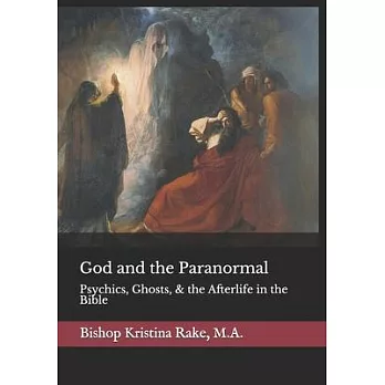 God and the Paranormal: Mediums, Ghosts, and the Afterlife in the Bible