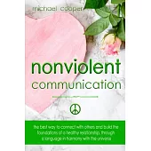 Non-Violent Communication: The Best Way to Connect with Others and Build the Foundations of a Healthy Relationship, Through A Language in Harmony