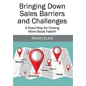 Bringing Down Sales Barriers and Challenges: A Road Map for Closing More Deals Faster!