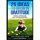 25 Ideas to Grow in Gratitude: Mindful Approaches for Lifelong Happiness