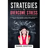 Strategies to Overcome Stress: 10 Ways to Free Yourself from Stress, Negativity, Anxiety and Regain Control of Your Life