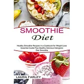 Smoothie Diet: Healthy Smoothie Recipes in a Cookbook for Weight Loss (Essential Guide Plus Healthy Delicious Ketogenic Diet Smoothie