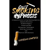 Quit Smoking Hypnosis: A Complete Guide to stop Smoking Addiction, Improve Recovery, Guided Imagery, Visualizations, Relaxation Techniques, S