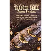 The Unofficial Traeger Grill Smoker Cookbook: Complete How-To Cookbook For Your Wood Pellet Smoker And Grill, Ultimate Guide For Smoking Meat, Fish, V