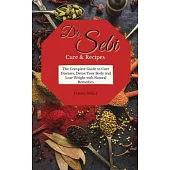 Doctor Sebi Cure and Recipes: The Complete Guide to Cure Diseases, Detox Your Body and Lose Weight with Natural Remedies