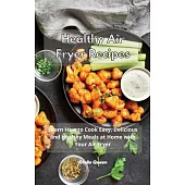 Healthy Air Fryer Recipes: Learn How to Cook Easy, Delicious and Healthy Meals at Home with Your Air Fryer