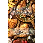 Amazing Air Fryer Recipes: Master the Full Potential of Your Air Fryer with These Easy and Delicious Low-Fat Recipes