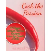 Cook the Passion: 69 Classic Intense Flavour Recipes from the Hearth of Italy