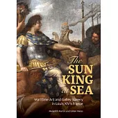 The Sun King at Sea: Maritime Art and Galley Slavery in Louis XIV’’s France