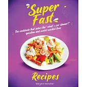 Super Fast Recipes: The Cookbook That Solves the 