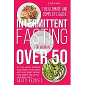 Intermittent Fasting for Women Over 50: The Ultimate and Complete Guide to Lose Weight, Rejuvenate, and Delay Aging. Improve Your Energy and Detox You