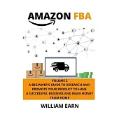 Amazon Fba volume 2: A Beginner’’s Guide to Research and Promote your Product to Have a Successful Business and Make Money from Home
