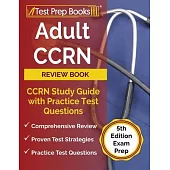 Adult CCRN Review Book: CCRN Study Guide with Practice Test Questions [5th Edition Exam Prep]