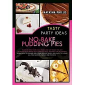 Tasty Party Ideas for No-Bake Pudding Pies: Enjoy as Best Your Daily Meals and Get Ready for Any Occasion with These New Yummy Recipes, Suitable for B