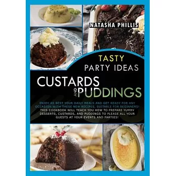 Tasty Party Ideas for custards and puddings: Enjoy as Best Your Daily Meals and Get Ready for Any Occasion with These New Recipes, Suitable for Beginn
