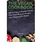 The VEGAN COOKBOOK: A guide to Vegan for Everybody, Foolproof Plant-Based Recipes for Breakfast, Lunch, Dinner, and In-Between