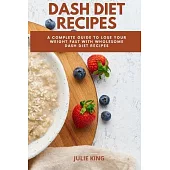 Dash Diet Recipes: A Complete Guide to Lose Your Weight Fast with wholesome Dash Diet Recipes