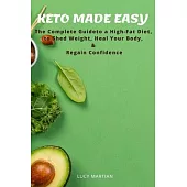 Keto Made Easy: The Complete Guide to a High-Fat Diet, to Shed Weight, Heal Your Body, and Regain Confidence