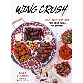 Wing Crush: 100 Epic Recipes for Your Grill or Smoker