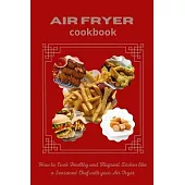 Air Fryer Cookbook: How to Cook Healthy and Flagrant Dishes like a Seasoned Chef with your Air fryer