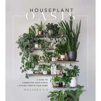 Houseplant Oasis: A Guide to Caring for Your Plants and Styling Them in Your Home