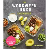 Workweek Lunches: Easy, Delicious Meals to Meal-Prep, Pack and Take On-The-Go