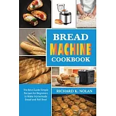 Bread Machine Cookbook: The best guide simple recipes for beginners to make homemade bread and roll bred