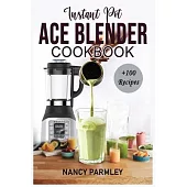 Instant Pot Ace Blender Cookbook: +100 Extraordinary Recipes to Gain Energy, Lose Weight & Feel Great. America’’s Favorite Blender that cooks for begin