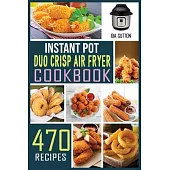 Instant Pot Duo Crisp Air Fryer Cookbook: The complete Guide with 470 Affordable, Easy and Delicious Recipes for beginners to pressure Cook, Air Fry,
