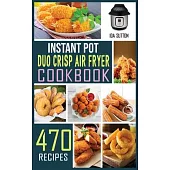Instant Pot Duo Crisp Air Fryer Cookbook: The complete Guide with 470 Affordable, Easy and Delicious Recipes for beginners to pressure Cook, Air Fry,