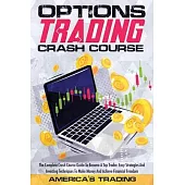Options Trading Crash Course: The Complete Crash Course Guide To Become A Top Trader. Easy Strategies And Investing Techniques To Make Money And Ach