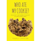 Who Ate My Cookie?: Are your clients tasting the goodness of your business? Here’’s how you can make it happen!