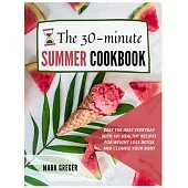 The 30-minute Summer Cookbook: Beat the Heat Everyday with 101 Healthy Recipes for Weight Loss Detox and Cleanse Your Body