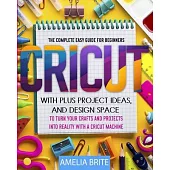 Cricut: The complete Easy Guide for Beginners with Plus Project Ideas, and Design Space to Turn Your Crafts and Projects into