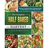 The Complete Half Baked Harvest Cookbook: Delicious, Healthy & Mouth-Watering Recipes To Easily Surprise Your Family Every Day