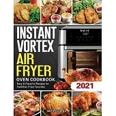 Instant Vortex Air Fryer Oven Cookbook 2021: Easy & Flavorful Recipes for Healthier Fried Favorites