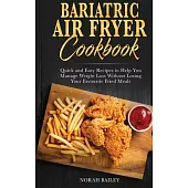 Bariatric Air Fryer Cookbook: Quick and Easy Recipes to Help You Manage Weight Loss Without Losing Your Favourite Fried Meals