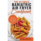 The Ultimate Bariatric Air Fryer Cookbook: Enjoy the Crispness of Healthy and Easy Bariatric Recipes and Keep the Weight Off