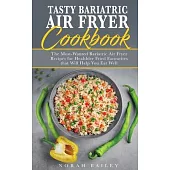 Tasty Bariatric Air Fryer Cookbook: Easy, Effortless and Healthy Air Fryer Recipes for a Successful Long-Term Weight Loss Maintenance