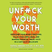 Unf*ck Your Worth Lib/E: Overcome Your Money Emotions, Value Your Own Labor, and Manage Financial Freak-Outs in a Capitalist Hellscape