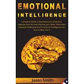 Emotional Intelligence: Complete Guide to Dominate your Emotions, Upgrade your EQ and Improve your Skills. Distinction between Intellectual an