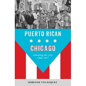 Puerto Rican Chicago: Schooling the City, 1940-1977