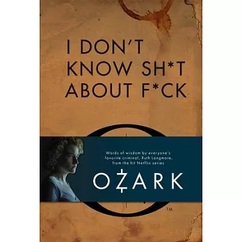 I Don’’t Know Sh*t about F*ck: The Official Ozark Guide to Life by Ruth Langmore (TV Gifts)