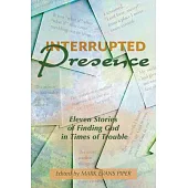 Interrupted Presence: Eleven Stories of Finding God in Times of Trouble