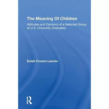 The Meaning of Children: Attitudes and Opinions of a Selected Group of U.S. University Graduates