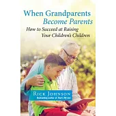 When Grandparents Become Parents: How to Succeed at Raising Your Children’’s Children